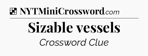 Solution: Sizable vessels - NYT Crossword