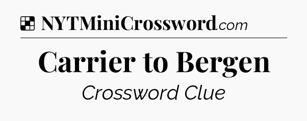 Solution: Carrier to Bergen - NYT Crossword