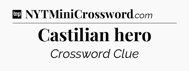 Castilian hero Crossword Clue
