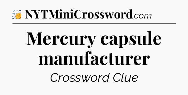 Mercury capsule manufacturer - 7 Little Words