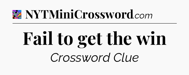 Fail to get the win Crossword Clue