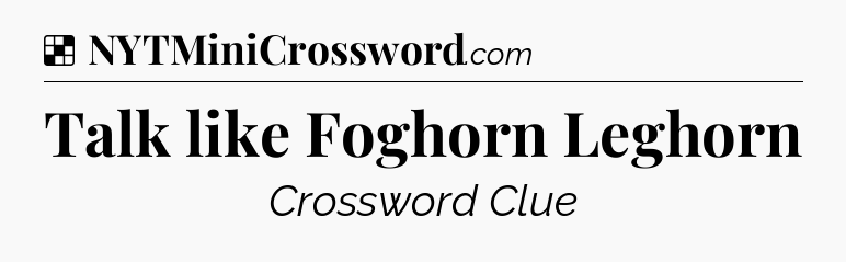Solution: Talk like Foghorn Leghorn - NYT Crossword