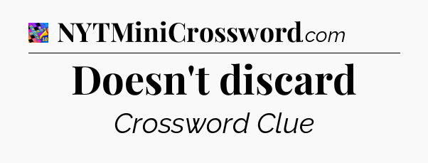 Doesn't discard Crossword Clue