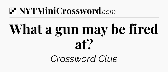 Solution: What a gun may be fired at - NYT Crossword