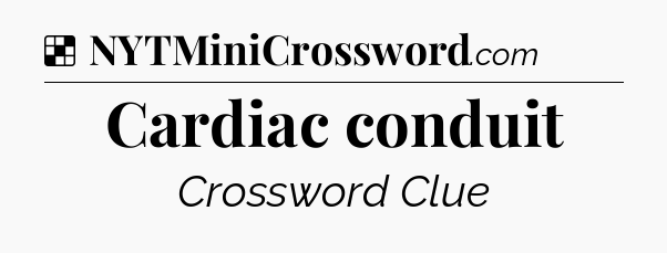 Solution: Cardiac conduit - NYT Crossword
