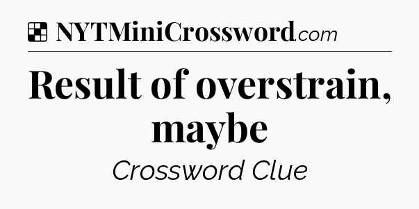 Solution: Result of overstrain, maybe - NYT Crossword