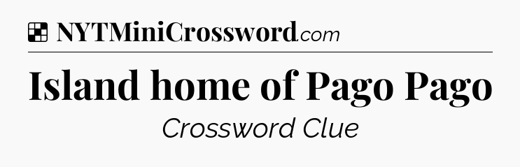 Solution: Island home of Pago Pago - NYT Crossword