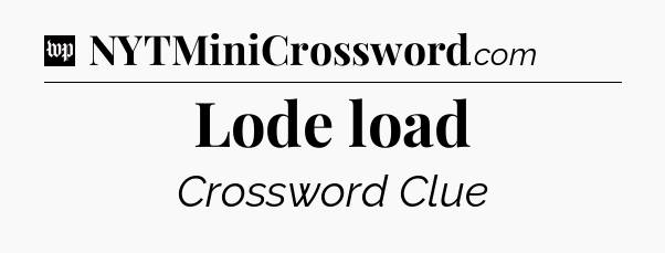 Lode load Crossword Clue