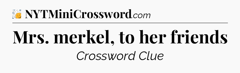 Mrs. merkel, to her friends - 7 Little Words