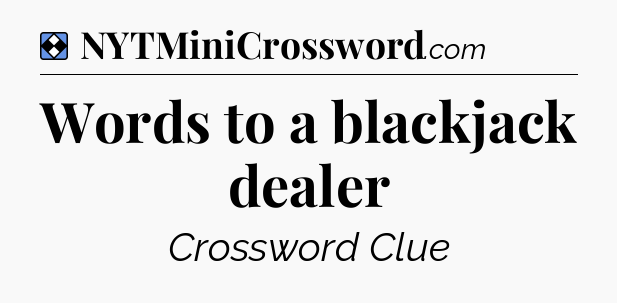 Solution: Words to a blackjack dealer - NYT Mini Crossword