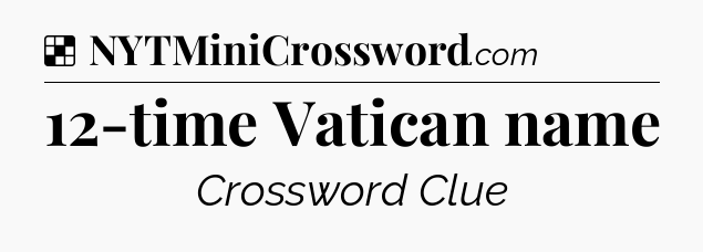 Solution: 12-time Vatican name - NYT Crossword