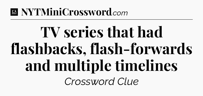 TV series that had flashbacks, flash-forwards and multiple timelines - LA Times Crossword