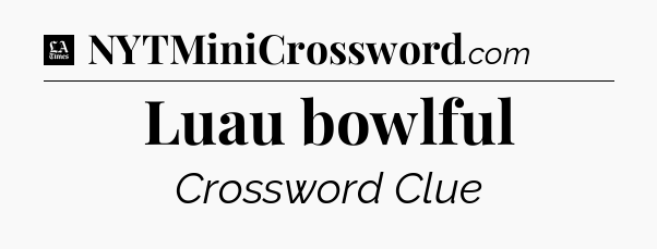 Luau bowlful - LA Times Crossword
