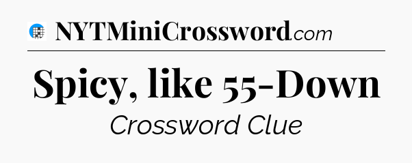 Spicy, like 55-Down Crossword Clue