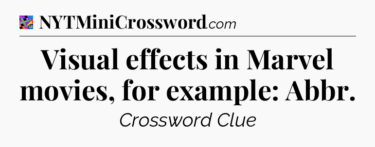 Visual effects in Marvel movies, for example: Abbr Crossword Clue
