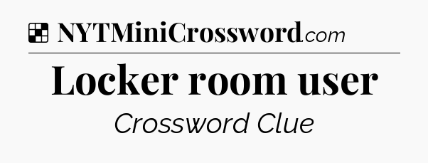 Solution: Locker room user - NYT Crossword