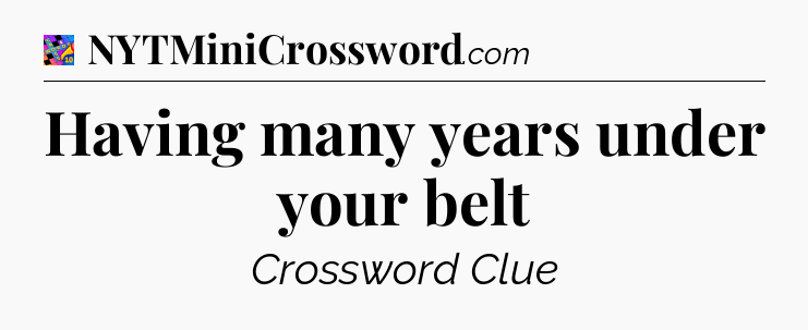 Having many years under your belt Crossword Clue