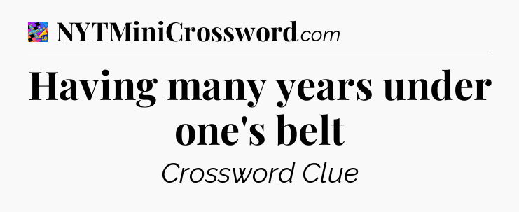 Having many years under one's belt Crossword Clue