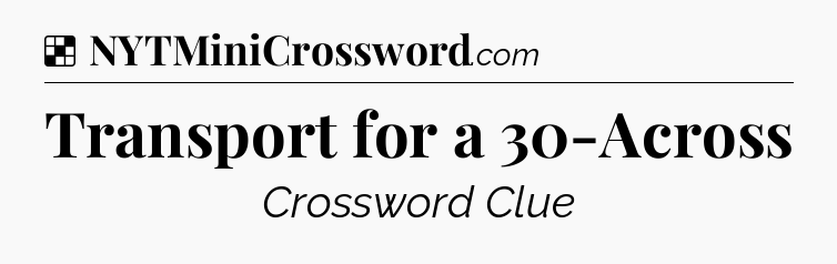 Solution: Transport for a 30-Across - NYT Crossword