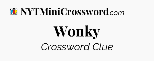 Wonky Crossword Clue