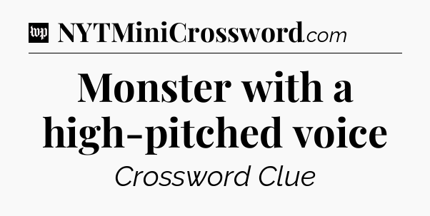 Monster with a high-pitched voice Crossword Clue