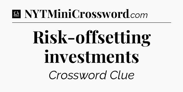 Risk-offsetting investments - LA Times Crossword