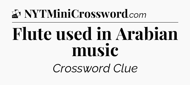 Flute used in Arabian music - Daily Themed Classic Crossword