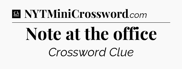 Note at the office - LA Times Crossword
