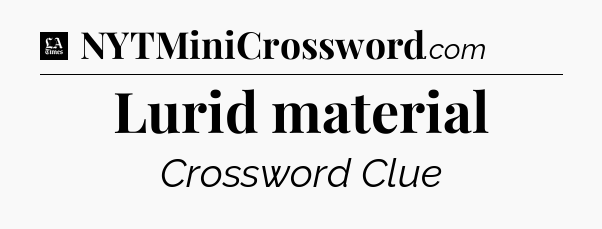 Lurid material - LA Times Crossword