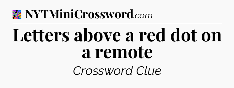 Letters above a red dot on a remote Crossword Clue