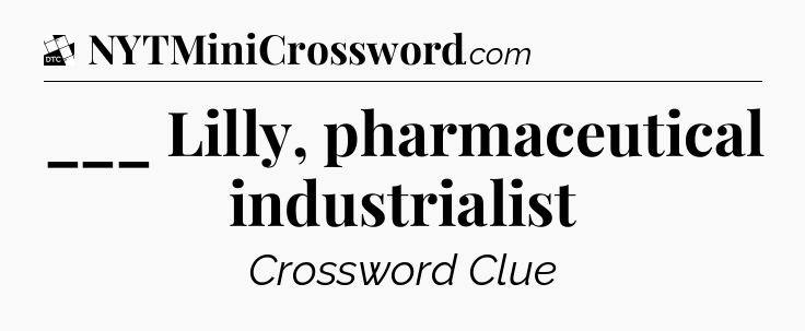___ Lilly, pharmaceutical industrialist - Daily Themed Classic Crossword