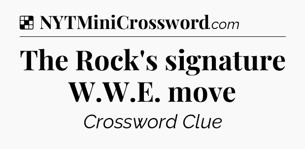 Solution: The Rock's signature W.W.E. move - NYT Crossword