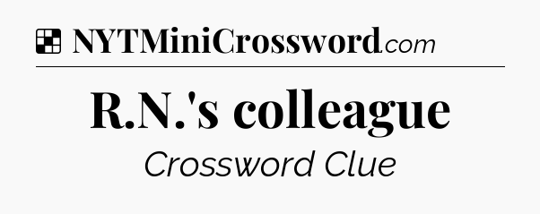 Solution: R.N.'s colleague - NYT Crossword