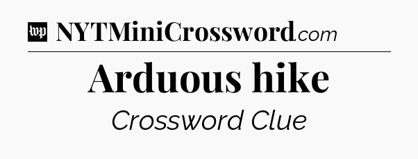 Arduous hike Crossword Clue