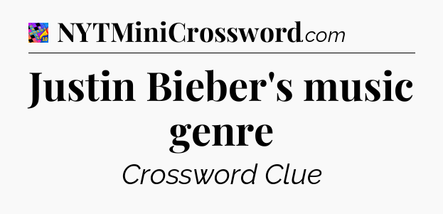 Justin Bieber's music genre Crossword Clue