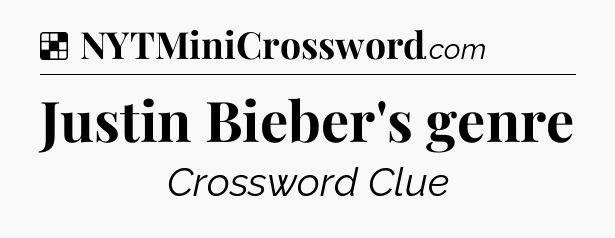 Solution: Justin Bieber's genre - NYT Crossword