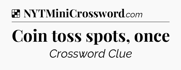 Solution: Coin toss spots, once - NYT Crossword