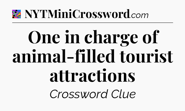 One in charge of animal-filled tourist attractions Crossword Clue