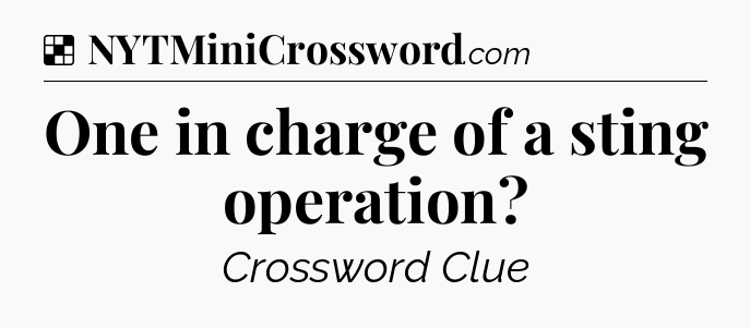 Solution: One in charge of a sting operation - NYT Crossword