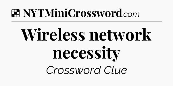 Solution: Wireless network necessity - NYT Crossword