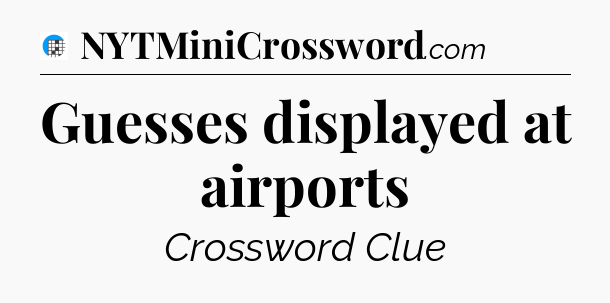 Guesses displayed at airports Crossword Clue