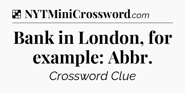 Solution: Bank in London, for example: Abbr - NYT Crossword