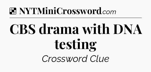 Solution: CBS drama with DNA testing - NYT Crossword
