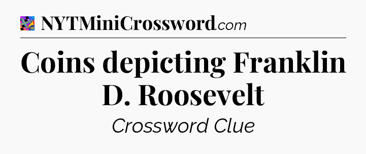 Coins depicting Franklin D. Roosevelt Crossword Clue