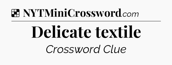 Solution: Delicate textile - NYT Crossword
