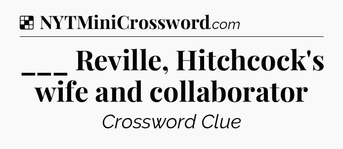 Solution: ___ Reville, Hitchcock's wife and collaborator - NYT Crossword