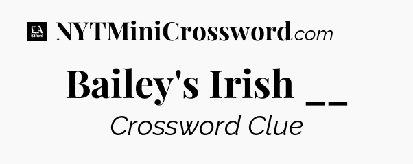 Bailey's Irish __ - LA Times Crossword