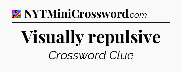 Visually repulsive Crossword Clue