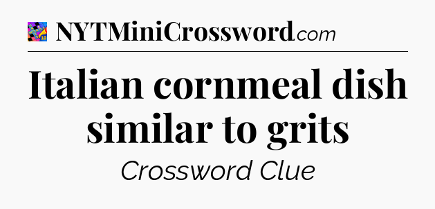 Italian cornmeal dish similar to grits Crossword Clue