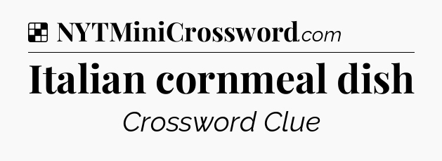 Solution: Italian cornmeal dish - NYT Crossword